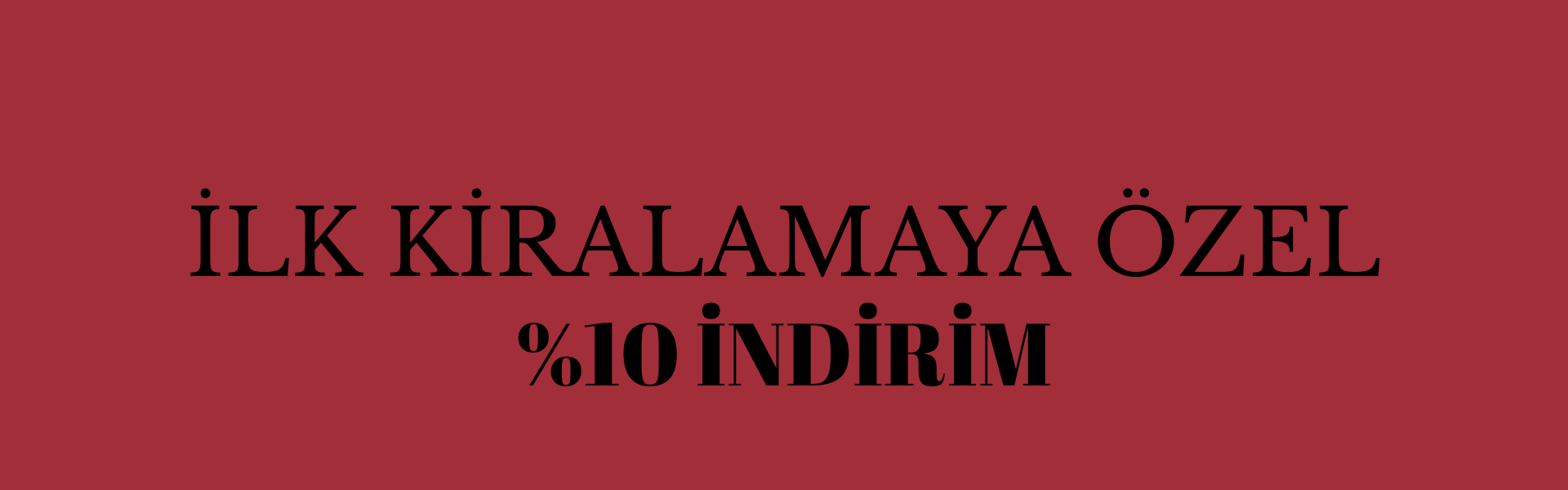 İLK KİRALAMAYA ÖZEL %10 İNDİRİM